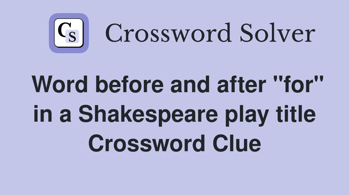 Word before and after "for" in a Shakespeare play title - Crossword